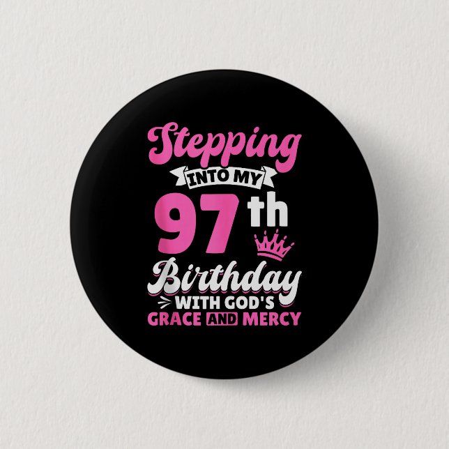Stepping Into My 97th Birthday With Gods Grace And Button (Front)
