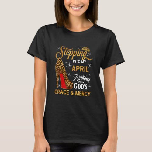 Stepping Into My April Birthday With Gods Grace A T_Shirt