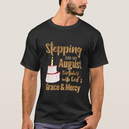 Stepping Into My August Birthday With Gods Grace  T_Shirt