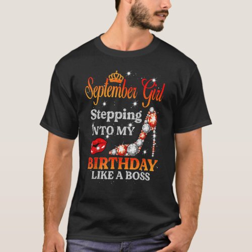 Stepping Into My Birthday Like A Boss September Gi T_Shirt