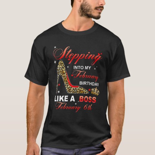 Stepping Into My February 6Th Birthday Like A Boss T_Shirt