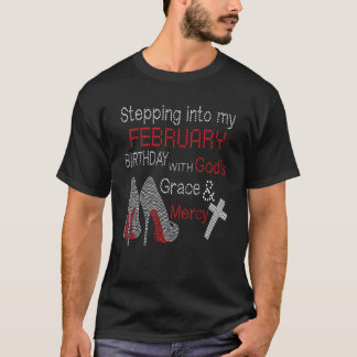 Stepping Into My February Birthday With Gods Grace T-Shirt
