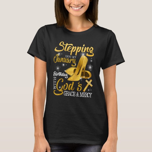Stepping Into My January Birthday With Gods Grace  T-Shirt (Front)