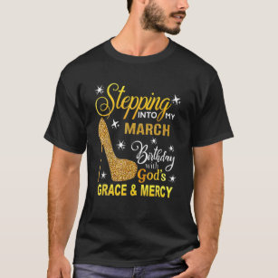 Stepping Into My March Birthday With Gods Grace An T-Shirt