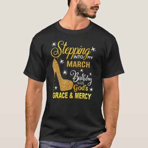 Stepping Into My March Birthday With Gods Grace An T_Shirt