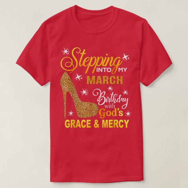 Stepping into my March birthday with Gods grace an T-Shirt (Design Front)