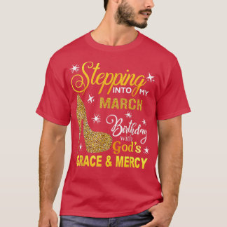 Stepping into my March birthday with Gods grace an T-Shirt
