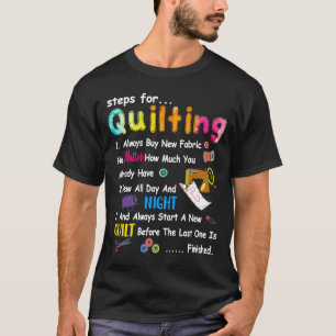 Steps For Quilting Always Buy New Fabric No Matter T-Shirt