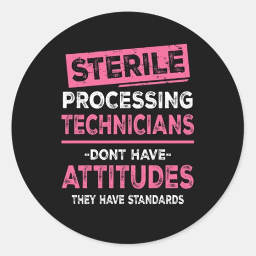 Sterile Processing Technicians Tech Dont Have Atti Classic Round Sticker