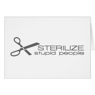 Sterilize Stupid People Cards