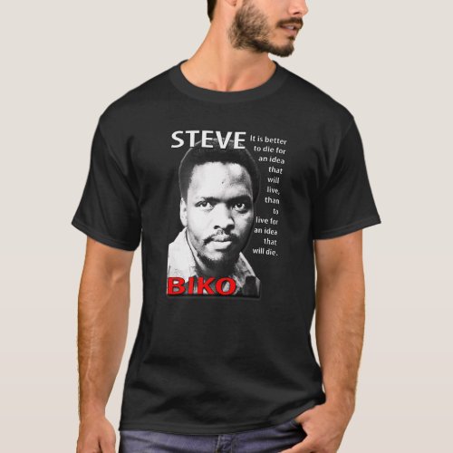 Steve Biko  It Is Better To Die For An Idea T_Shirt