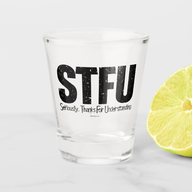 STFU: Seriously, Thanks For Understanding Shot Glass (Front)