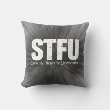 Stfu: Seriously  Thanks For Understanding Throw Pillow by eBrushDesign at Zazzle