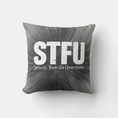 STFU Seriously Thanks For Understanding Throw Pillow