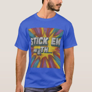 "Stick 'Em With the." in multi color: T-Shirt