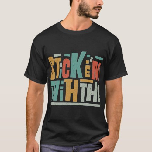 Stick em with the  T_Shirt