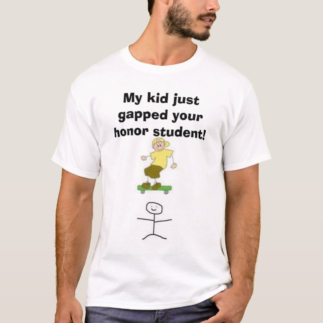 stick, images, My kid just gapped your honor st... T-Shirt (Front)