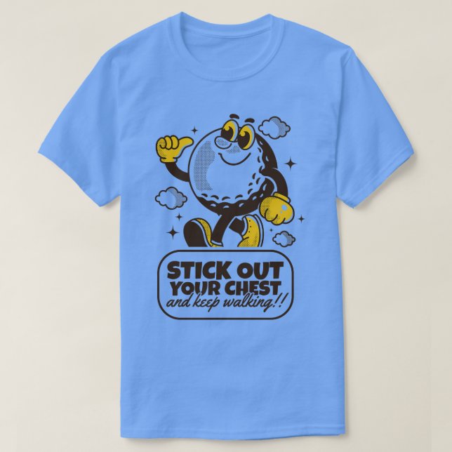 Stick out your chest and keep walking 1 T-Shirt (Design Front)