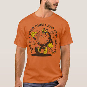 Stick out your chest and keep walking 4 T-Shirt