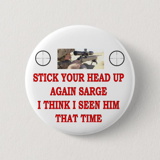 STICK YOUR HEAD UP AGAIN SARGE PINBACK BUTTON (Front)
