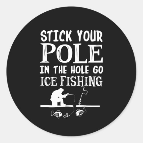 Stick Your Pole In Hole Go Ice Fishing Classic Round Sticker
