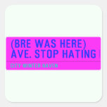 (Bre was here) ave. stop hating  Stickers