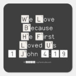 We Love
 Because
 He First 
 Loved Us
 1 John 4:19  Stickers