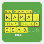 bE happy..... :)
     Kamal
 has been
 dead..... :'(  Stickers