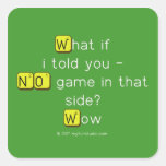 What if
 i told you -
 NO game in that
 side?
 Wow  Stickers