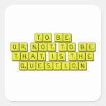TO BE
 OR NOT TO BE
 THAT IS THE 
 QUESTION  Stickers
