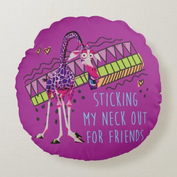 Sticking My Neck Out For Friends Round Pillow by madagascar at Zazzle