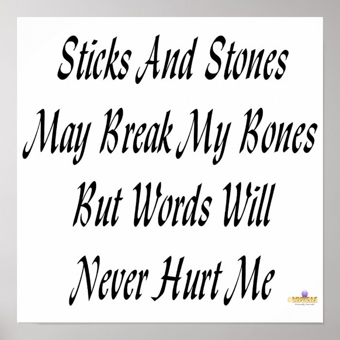 Sticks And Stones May Break My Bones Print