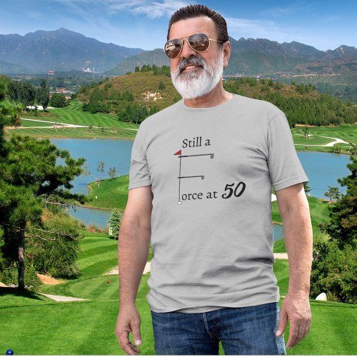 Still a Force at 50 birthday golf theme T_Shirt