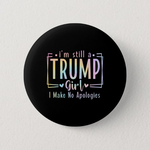 Still A Trump Girl I Make No Apologies Election 20 Button