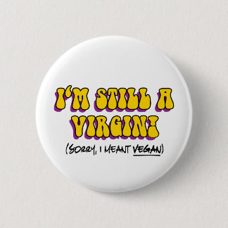 Still A Virgin - I Meant Vegan! Funny Vegetarian Button
