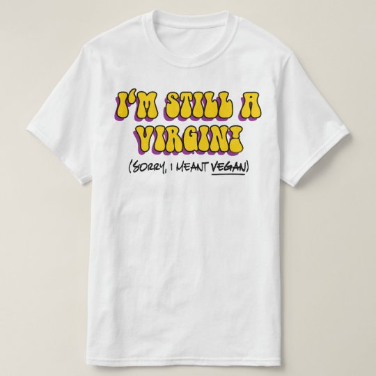 Still A Virgin - I Meant Vegan! Funny Vegetarian T-Shirt