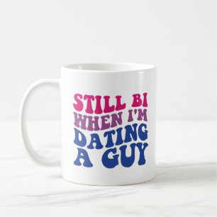 Still Bi When I'm Dating A Guy Funny Bisexual Prid Coffee Mug
