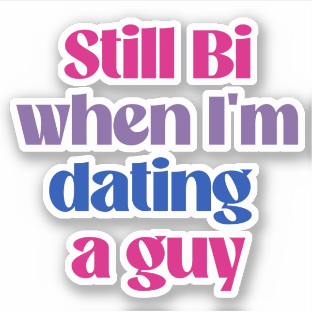 Still Bi when i'm dating a guy Sticker (Front)