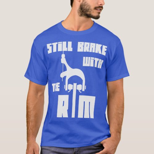 still brake with the rim road cycling T_Shirt