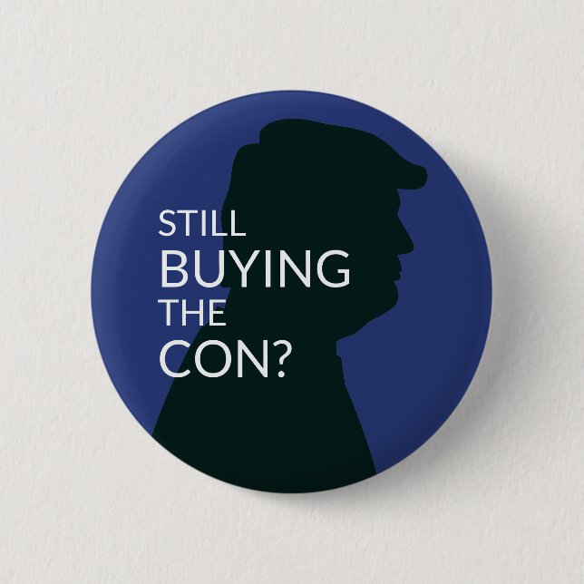 Still Buying the Con? |  Anti Trump Button (Front)