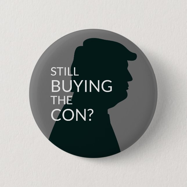 Still Buying the Con? |  Anti Trump Button (Front)