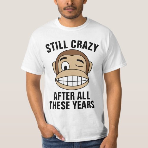 STILL CRAZY AFTER ALL THESE YEARS BIRTHDAY T_SHIRT