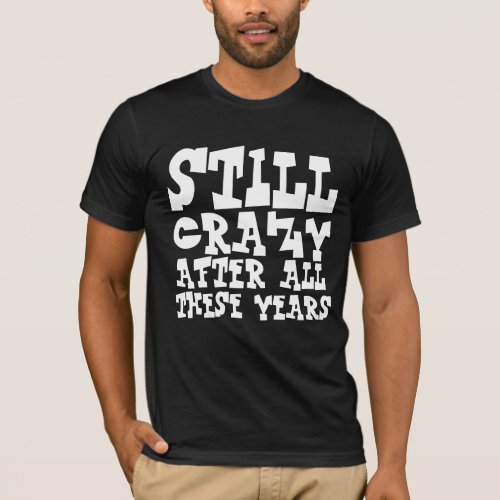 STILL CRAZY AFTER ALL THESE YEARS BIRTHDAYT _shirt T_Shirt