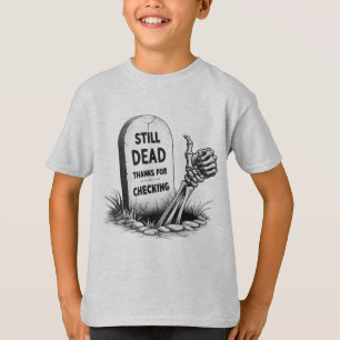 STILL DEAD THANKS FOR CHECKING T-Shirt