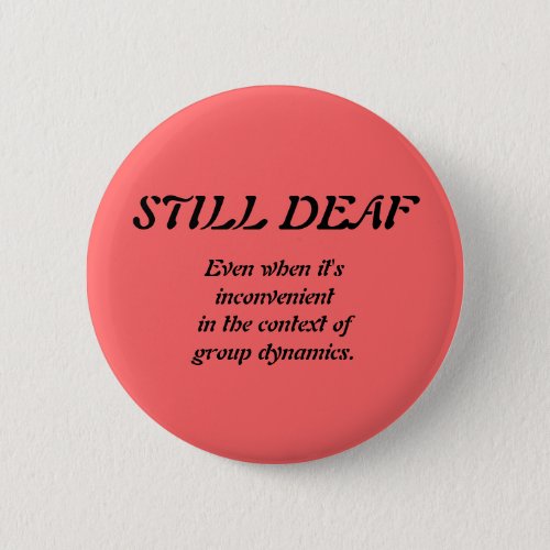 Still Deaf Group Dynamics Badge Pinback Button