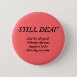 Still Deaf With Nobody Listening Button at Zazzle