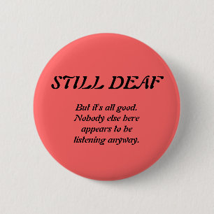 Still Deaf with Nobody Listening Button