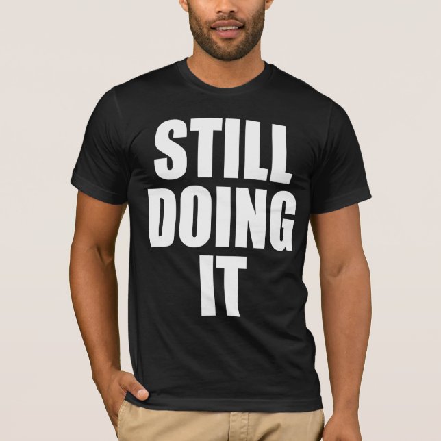 STILL DOING IT T-Shirt (Front)