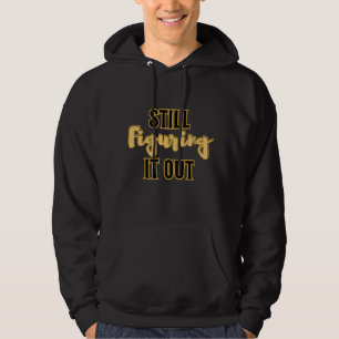 Still Figuring It Out – Funny Motivational Men's Hoodie