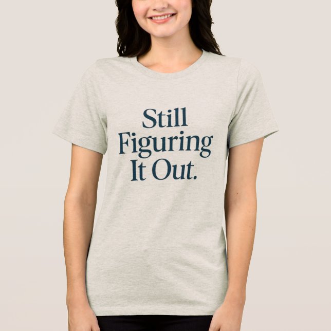 Still Figuring It Out – Minimalist Self-Aware Tee (Front)